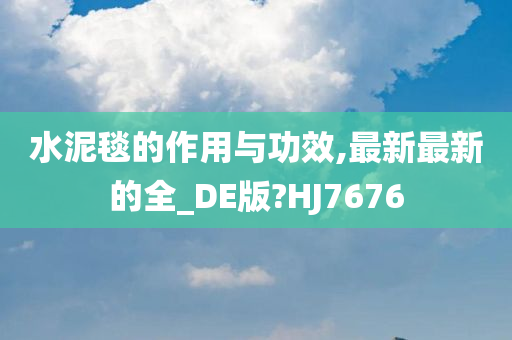 水泥毯的作用与功效,最新最新的全_DE版?HJ7676