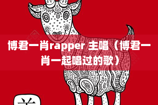 博君一肖rapper 主唱（博君一肖一起唱过的歌）