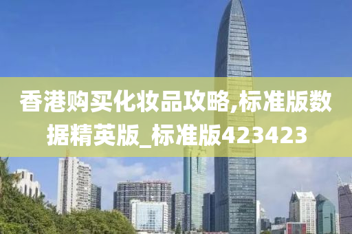 香港购买化妆品攻略,标准版数据精英版_标准版423423