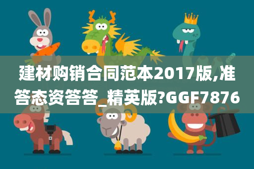 建材购销合同范本2017版,准答态资答答_精英版?GGF7876