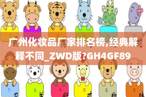 广州化妆品厂家排名榜,经典解释不同_ZWD版?GH4GF89