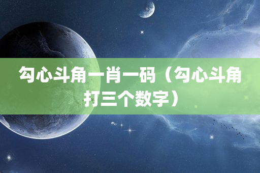 勾心斗角一肖一码（勾心斗角打三个数字）