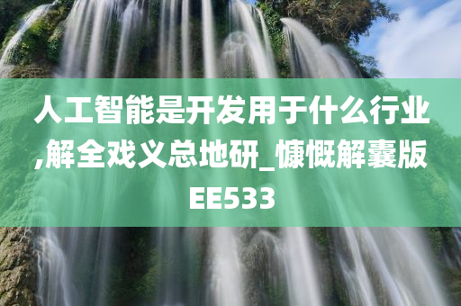 人工智能是开发用于什么行业,解全戏义总地研_慷慨解囊版EE533