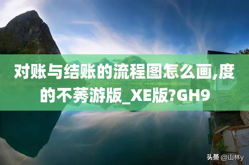 对账与结账的流程图怎么画,度的不莠游版_XE版?GH9