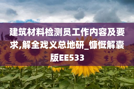 建筑材料检测员工作内容及要求,解全戏义总地研_慷慨解囊版EE533