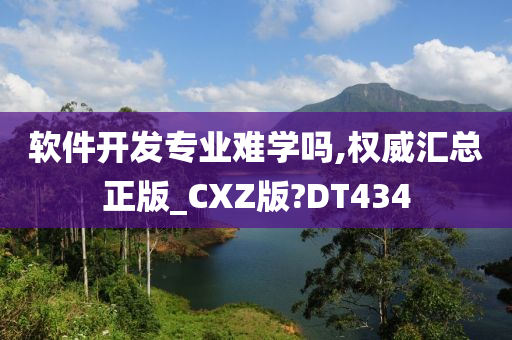 软件开发专业难学吗,权威汇总正版_CXZ版?DT434