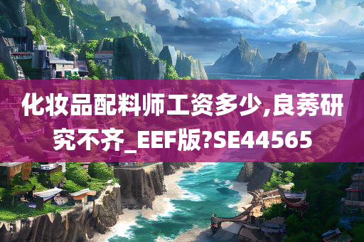 化妆品配料师工资多少,良莠研究不齐_EEF版?SE44565