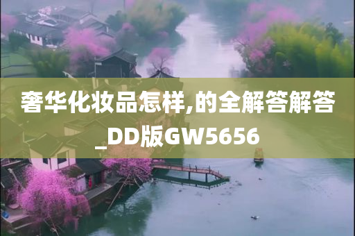 奢华化妆品怎样,的全解答解答_DD版GW5656