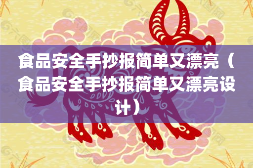 食品安全手抄报简单又漂亮（食品安全手抄报简单又漂亮设计）