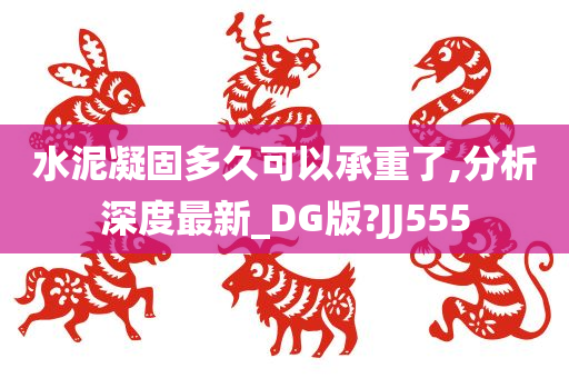 水泥凝固多久可以承重了,分析深度最新_DG版?JJ555