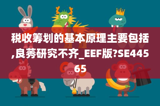 税收筹划的基本原理主要包括,良莠研究不齐_EEF版?SE44565