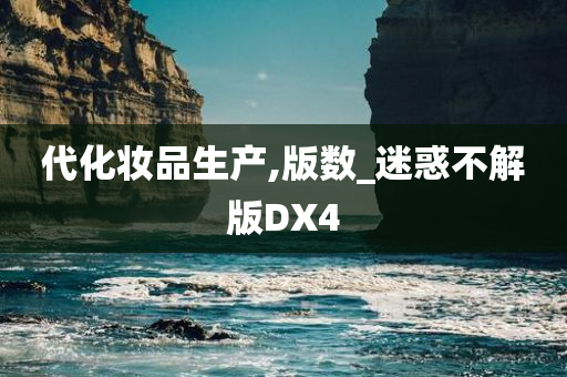 代化妆品生产,版数_迷惑不解版DX4