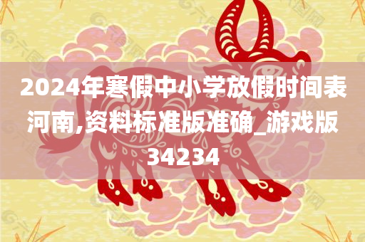 2024年寒假中小学放假时间表河南,资料标准版准确_游戏版34234