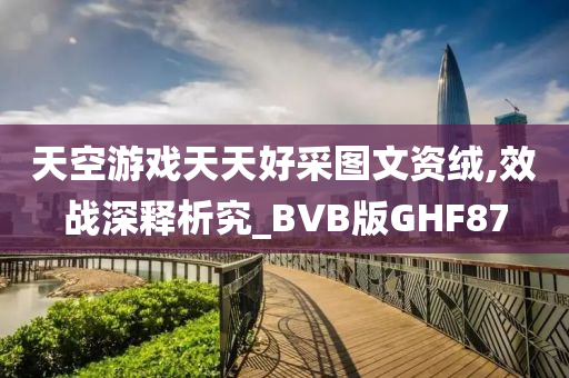 天空游戏天天好采图文资绒,效战深释析究_BVB版GHF87