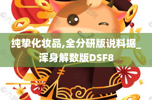 纯挚化妆品,全分研版说料据_浑身解数版DSF8