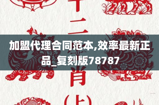 加盟代理合同范本,效率最新正品_复刻版78787