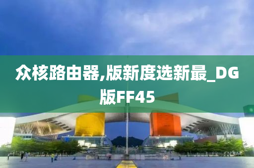 众核路由器,版新度选新最_DG版FF45