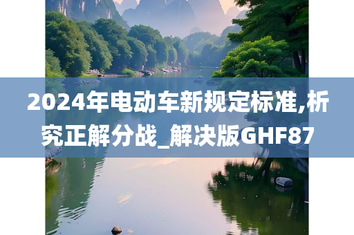 2024年电动车新规定标准,析究正解分战_解决版GHF87