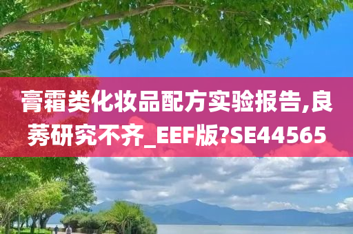 膏霜类化妆品配方实验报告,良莠研究不齐_EEF版?SE44565