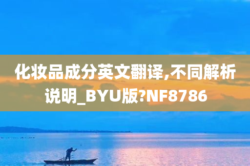 化妆品成分英文翻译,不同解析说明_BYU版?NF8786