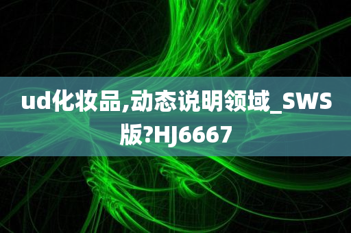 ud化妆品,动态说明领域_SWS版?HJ6667