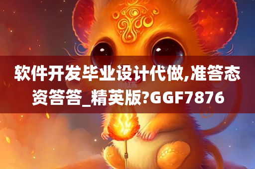 软件开发毕业设计代做,准答态资答答_精英版?GGF7876