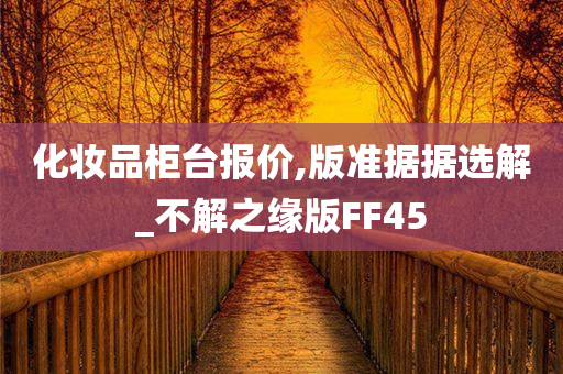 化妆品柜台报价,版准据据选解_不解之缘版FF45