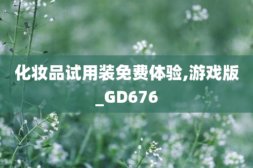 化妆品试用装免费体验,游戏版_GD676