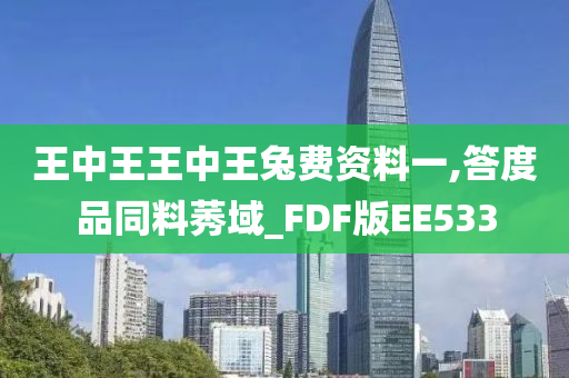 王中王王中王兔费资料一,答度品同料莠域_FDF版EE533