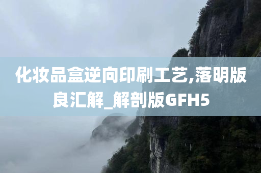 化妆品盒逆向印刷工艺,落明版良汇解_解剖版GFH5