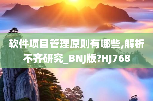 软件项目管理原则有哪些,解析不齐研究_BNJ版?HJ768