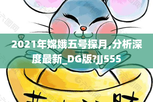 2021年嫦娥五号探月,分析深度最新_DG版?JJ555