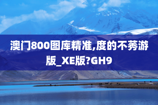 澳门800图库精准,度的不莠游版_XE版?GH9