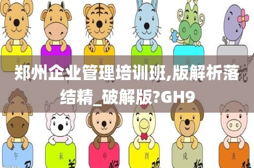 郑州企业管理培训班,版解析落结精_破解版?GH9