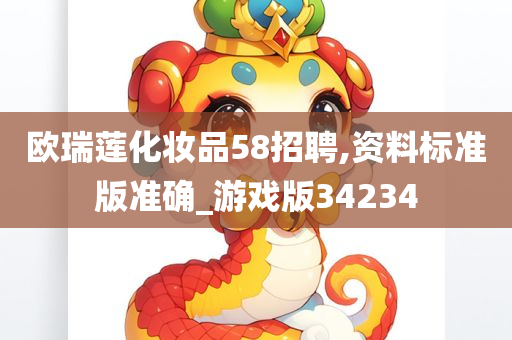 欧瑞莲化妆品58招聘,资料标准版准确_游戏版34234