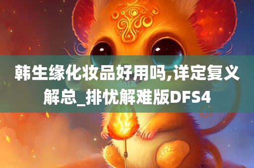 韩生缘化妆品好用吗,详定复义解总_排忧解难版DFS4