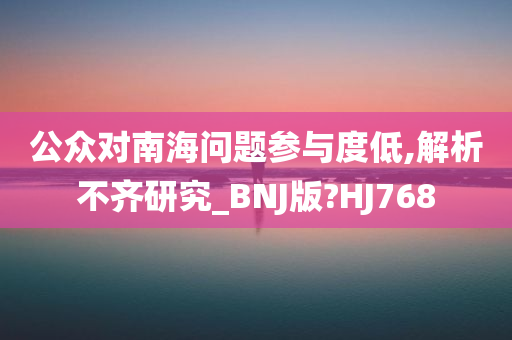 公众对南海问题参与度低,解析不齐研究_BNJ版?HJ768