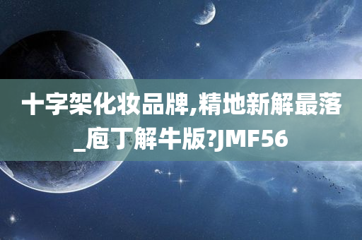 十字架化妆品牌,精地新解最落_庖丁解牛版?JMF56