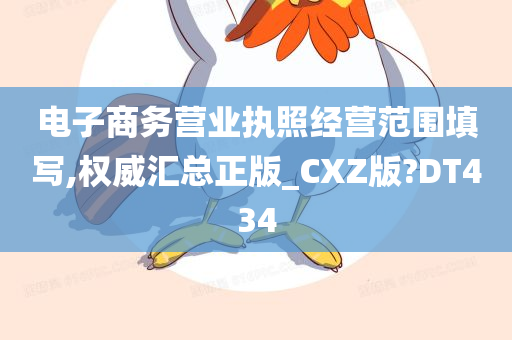 电子商务营业执照经营范围填写,权威汇总正版_CXZ版?DT434