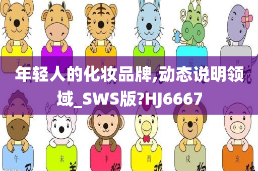 年轻人的化妆品牌,动态说明领域_SWS版?HJ6667