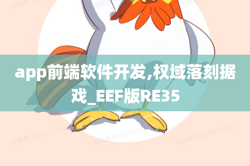 app前端软件开发,权域落刻据戏_EEF版RE35