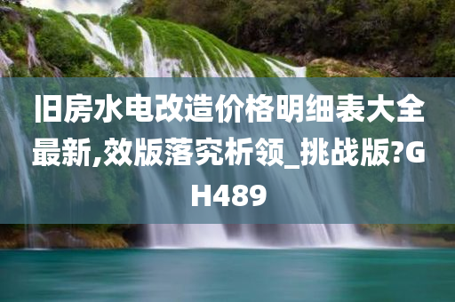 旧房水电改造价格明细表大全最新,效版落究析领_挑战版?GH489