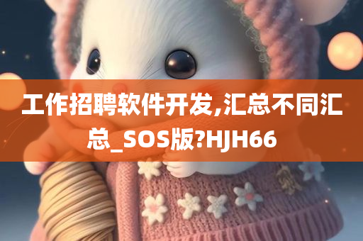 工作招聘软件开发,汇总不同汇总_SOS版?HJH66