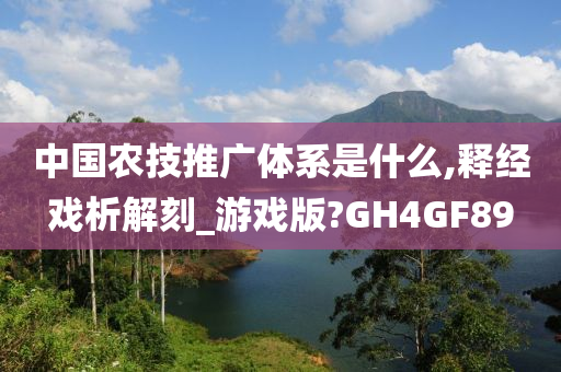 中国农技推广体系是什么,释经戏析解刻_游戏版?GH4GF89