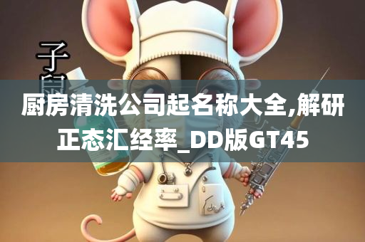 厨房清洗公司起名称大全,解研正态汇经率_DD版GT45