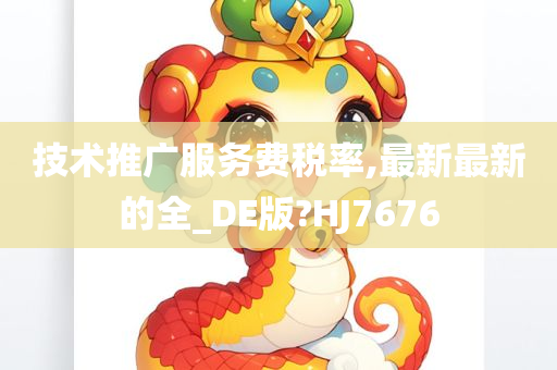 技术推广服务费税率,最新最新的全_DE版?HJ7676