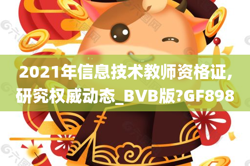 2021年信息技术教师资格证,研究权威动态_BVB版?GF898