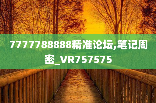 7777788888精准论坛,笔记周密_VR757575