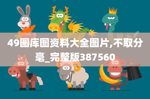 49图库图资料大全图片,不取分毫_完整版387560