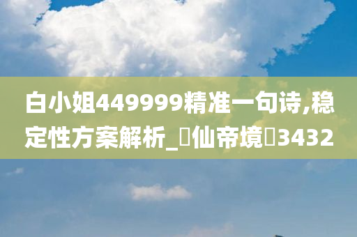 白小姐449999精准一句诗,稳定性方案解析_‌仙帝境‌3432